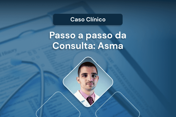 Caso Clínico – Passo a passo da consulta: asma [vídeo]