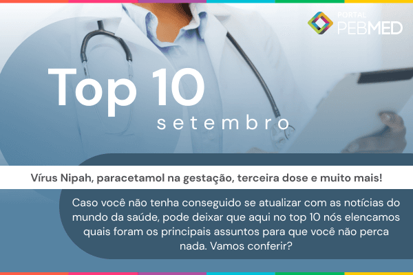 Vírus Nipah, paracetamol na gestação, terceira dose da vacina contra Covid-19 e mnemônicos para o plantão foram os destaques de setembro.