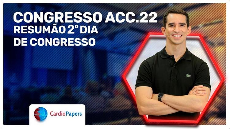Resumo do 2º dia do Congresso ACC 2022.
