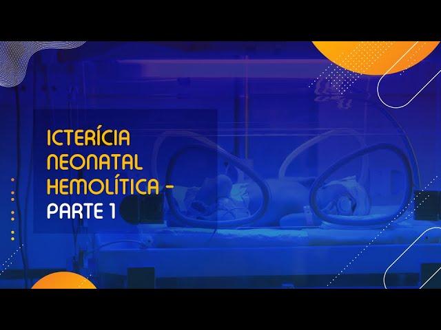 Podcast: Icterícia neonatal hemolítica – parte 1