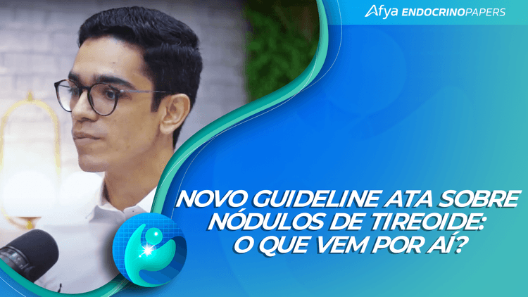 Podcast Afya Endocrinopapers: Novo guideline ATA sobre nódulos de tireoide: o que vem por aí?