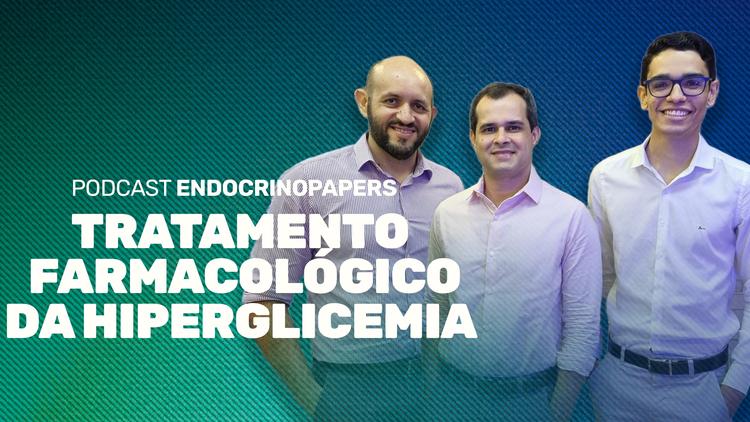 Podcast Endocrinopapers – Tratamento farmacológico da hiperglicemia em pacientes com DM2.