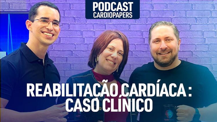 Reabilitação cardíaca: Caso clínico – Podcast Cardiopapers