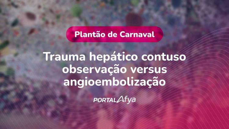 Plantão de Carnaval: Trauma hepático contuso observação versus angioembolização